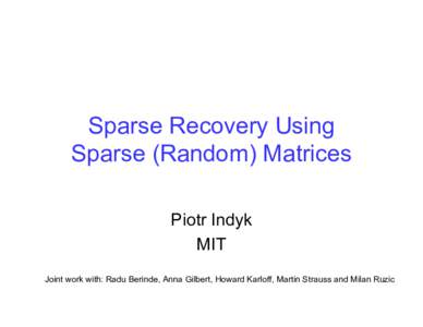 Sparse Recovery Using Sparse (Random) Matrices Piotr Indyk MIT Joint work with: Radu Berinde, Anna Gilbert, Howard Karloff, Martin Strauss and Milan Ruzic