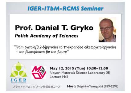 IGER-ITbM-RCMS Seminar  Prof. Daniel T. Gryko Polish Academy of Sciences “From pyrrolo[3,2-b]pyrroles to π-expanded diketopyrrolopyrroles – the fluorophores for the future”