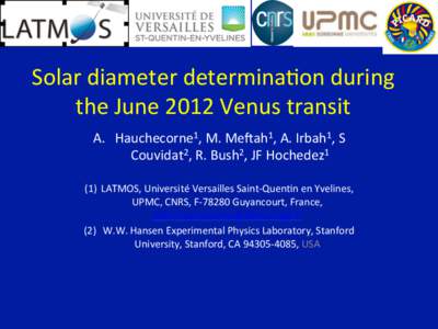 Solar	
  diameter	
  determina-on	
  during	
   the	
  June	
  2012	
  Venus	
  transit	
   A.  Hauchecorne1,	
  M.	
  Me=ah1,	
  A.	
  Irbah1,	
  S	
   Couvidat2,	
  R.	
  Bush2,	
  JF	
  Hochedez1	