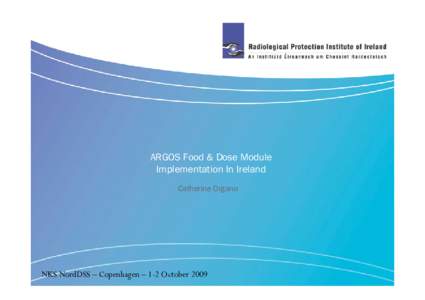 ARGOS Food & Dose Module Implementation In Ireland Catherine Organo NKS NordDSS – Copenhagen – 1-2 October 2009