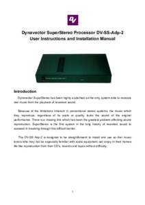 Dynavector SuperStereo Processor DV-SS-Adp-2 User Instructions and Installation Manual Introduction Dynavector SuperStereo has been highly acclaimed as the only system able to recreate real music from the playback of rec