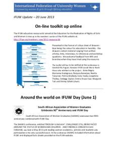 IFUW Update – 20 June[removed]On-line toolkit up online The IFUW education resource kit aimed at the Education for the Realisation of Rights of Girls and Women is now up in the members’ section of the IFUW website at: 