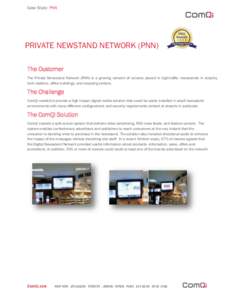 Case Study: PNN  PRIVATE NEWSTAND NETWORK (PNN) The Customer The Private Newsstand Network (PNN) is a growing network of screens placed in high-traffic newsstands in airports, train stations, office buildings, and shoppi
