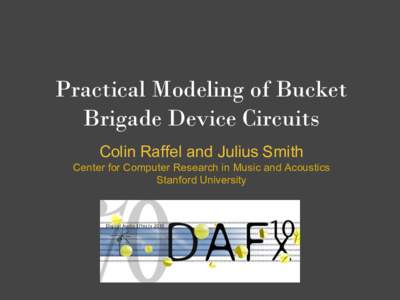 Practical Modeling of Bucket Brigade Device Circuits Colin Raffel and Julius Smith Center for Computer Research in Music and Acoustics Stanford University