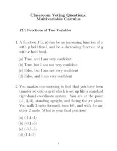 Classroom Voting Questions: Multivariable Calculus 12.1 Functions of Two Variables 1. A function f (x, y) can be an increasing function of x with y held fixed, and be a decreasing function of y