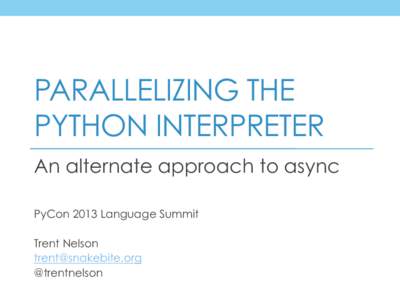 PARALLELIZING THE PYTHON INTERPRETER An alternate approach to async PyCon 2013 Language Summit Trent Nelson 