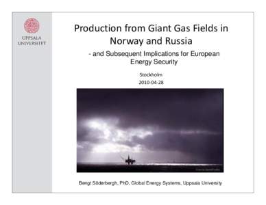 Production from Giant Gas Fields in  Norway and Russia - and Subsequent Implications for European Energy Security Stockholm 2010‐04‐28