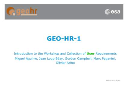 GEO-HR-1 Introduction to the Workshop and Collection of User Requirements Miguel Aguirre, Jean Loup Bézy, Gordon Campbell, Marc Paganini, Olivier Arino  User Consultation