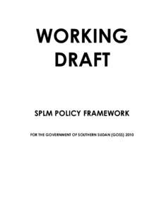 WORKING DRAFT SPLM POLICY FRAMEWORK FOR THE GOVERNMENT OF SOUTHERN SUDAN (GOSS) 2010  The SPLM Policy Conference was convened in Juba from 12 to 14, May 2010 to