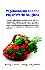 Vegetarianism and the Major World Religions The major world religions all provide a sound basis for a vegetarian diet, especially as informed by advances in nutrition, ecology, and agriculture. Now that factory farming h