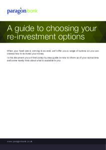 A guide to choosing your re-investment options When your fixed rate is coming to an end, we’ll offer you a range of options so you can choose how to re-invest your money. In this document you will find a step by step g