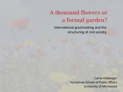 A thousand flowers or a formal garden? International grantmaking and the structuring of civil society  Carrie Oelberger