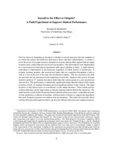 Incentives for Effort or Outputs? A Field Experiment to Improve Student Performance Sarojini R. Hirshleifer∗ University of California, San Diego CLICK FOR CURRENT DRAFT†
