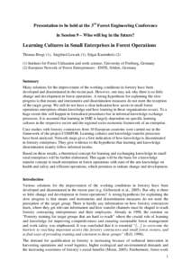 Presentation to be held at the 3rd Forest Engineering Conference in Session 9 – Who will log in the future? Learning Cultures in Small Enterprises in Forest Operations Thomas Brogt (1), Siegfried Lewark (1), Edgar Kast