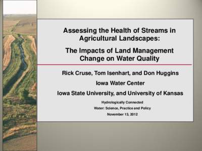 Assessing the Health of Streams in Agricultural Landscapes: The Impacts of Land Management Change on Water Quality Rick Cruse, Tom Isenhart, and Don Huggins Iowa Water Center