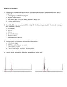 NMR Practice Problems 1) Tell precisely how you would use the proton NMR spectra to distinguish between the following pairs of compounds: a. 1-bromopropane and 2-bromopropane b. propanal and propanone c. ethyl acetate (M