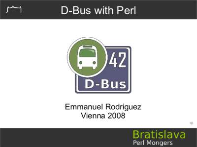 D-Bus with Perl  Emmanuel Rodriguez Vienna 2008  What is D-Bus?