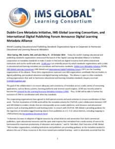 Dublin Core Metadata Initiative, IMS Global Learning Consortium, and International Digital Publishing Forum Announce Digital Learning Metadata Alliance World’s Leading Educational and Publishing Standards Organizations