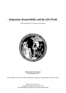 Judgement, Responsibility and the Life-World Perth Workshop 2011 Conference Proceedings Held at Murdoch University[removed]November, 2011 The workshop was part of the ARC funded project Judgement, Responsibility and the Li