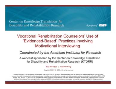 Vocational Rehabilitation Counselors’ Use of “Evidenced-Based” Practices Involving Motivational Interviewing Coordinated by the American Institutes for Research A webcast sponsored by the Center on Knowledge Transl