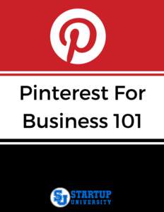 Pinterest For Business 101 Text Copyright © STARTUP UNIVERSITY All Rights Reserved No part of this document or the related files may be reproduced or transmitted in any