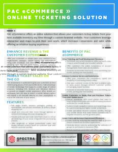 PA C e C O M M E R C E » ONLINE TICKETING SOLUTION PAC eCommerce offers an online solution that allows your customers to buy tickets from your best available inventory any time through a custom-branded website. Your cus