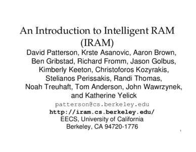 An Introduction to Intelligent RAM (IRAM) David Patterson, Krste Asanovic, Aaron Brown, Ben Gribstad, Richard Fromm, Jason Golbus, Kimberly Keeton, Christoforos Kozyrakis, Stelianos Perissakis, Randi Thomas,