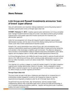 News Release  Link Group and Russell Investments announce ‘best of breed’ super alliance New joint administration and investment offering established to service the growing needs of Australian superannuation funds as