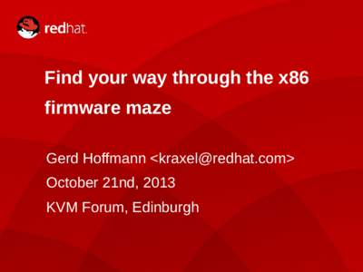 Find your way through the x86 firmware maze Gerd Hoffmann <> October 21nd, 2013 KVM Forum, Edinburgh