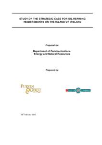 STUDY OF THE STRATEGIC CASE FOR OIL REFINING REQUIREMENTS ON THE ISLAND OF IRELAND Prepared for:  Department of Communications,