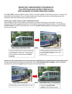 IMPORTANT ANNOUNCEMENT FOR RIDERS OF Pace ADA Paratransit and Dial-a-Ride Service WHO TRANSFER TO/FROM FIXED ROUTE BUSES As of July 1, 2014, the paper/magnetic transfer cards are no longer available on Pace fixed route b