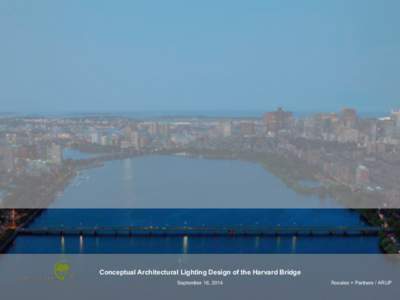Conceptual Architectural Lighting Design of the Harvard Bridge September 16, 2014 Rosales + Partners / ARUP  Charles River Conservancy