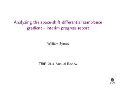 Analyzing the space-shift differential semblance gradient - interim progress report William Symes  TRIP 2011 Annual Review