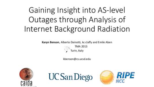 Gaining Insight into AS-level Outages through Analysis of Internet Background Radiation Karyn Benson, Alberto Dainotti, kc claffy and Emile Aben TMA 2013 Turin, Italy