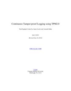 Continuous Tamper-proof Logging using TPM2.0 Paul England, Limin Jia, James Lorch, and Arunesh Sinha July 9, 2013 (Revised June 16, 2014)