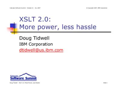 Colorado Software Summit: October 21 – 26, 2007  © Copyright 2007, IBM Corporation XSLT 2.0: More power, less hassle