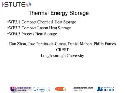 Thermal Energy Storage •WP3.1 Compact Chemical Heat Storage •WP3.2 Compact Latent Heat Storage •WP4.3 Process Heat Storage Dan Zhou, Jose Pereira-da-Cunha, Daniel Mahon, Philip Eames CREST