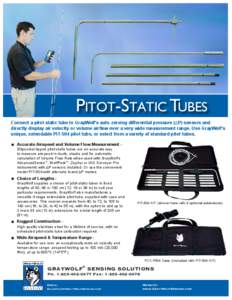 Pitot-Static Tubes Connect a pitot static tube to GrayWolf’s auto-zeroing differential pressure (∆P) sensors and directly display air velocity or volume airflow over a very wide measurement range. Use GrayWolf’s