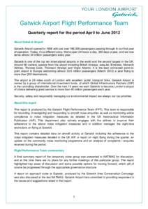 Gatwick Airport Flight Performance Team Quarterly report for the period April to June 2012 About Gatwick Airport Gatwick Airport opened in 1958 with just over 186,000 passengers passing through in our first year of opera