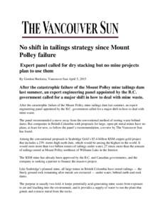 No shift in tailings strategy since Mount Polley failure Expert panel called for dry stacking but no mine projects plan to use them By Gordon Hoekstra, Vancouver Sun April 5, 2015