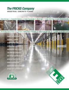 The FRICKS Company INDUSTRIAL CONCRETE FLOORS Cold Storage • Food Distribution • Food Processing • Beverage • Cross Docking • Auto Manufacturing  Bottling Facilities • Frozen Food Distribution • Manufacturi