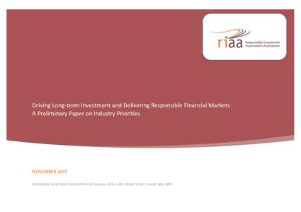 Driving Long-term Investment and Delivering Responsible Financial Markets A Preliminary Paper on Industry Priorities NOVEMBER 2015 RESPONSIBLE INVESTMENT ASSOCIATION AUSTRALASIA, LEVEL 9, 387 GEORGE STREET, SYDNEY NSW 20