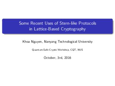 Some Recent Uses of Stern-like Protocols in Lattice-Based Cryptography Khoa Nguyen, Nanyang Technological University Quantum-Safe Crypto Workshop, CQT, NUS  October, 3rd, 2016