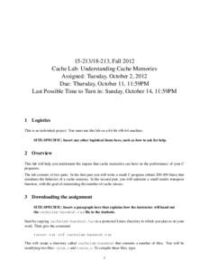 , Fall 2012 Cache Lab: Understanding Cache Memories Assigned: Tuesday, October 2, 2012 Due: Thursday, October 11, 11:59PM Last Possible Time to Turn in: Sunday, October 14, 11:59PM