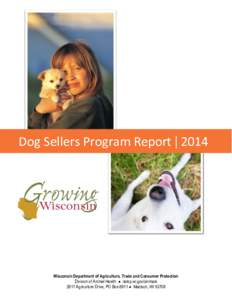 Dog Sellers Program Report | 2014  Wisconsin Department of Agriculture, Trade and Consumer Protection Division of Animal Health  datcp.wi.gov/animals 2811 Agriculture Drive, PO Box 8911  Madison, WI 53708
