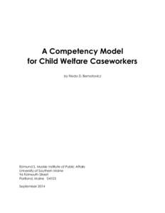 A Competency Model for Child Welfare Caseworkers by Freda D. Bernotavicz Edmund S. Muskie Institute of Public Affairs University of Southern Maine