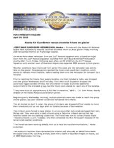 FOR IMMEDIATE RELEASE April 10, 2015 Alaska Air Guardsmen rescue stranded hikers on glacier JOINT BASE ELMENDORF-RICHARDSON, Alaska — Airmen with the Alaska Air National Guard have successfully rescued the three strand