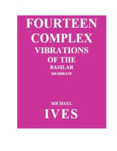Michael Ives  Fourteen Complex Vibrations of the Basilar Membrane