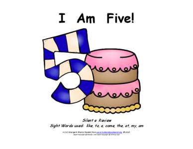I Am Five!  Silent e Review Sight Words used: like, to, a, come, the, at, my, am A CVC Emergent Phonics Reader from www.hubbardscupboard.org © 2015. Clipart Copyright @ Educlips and Clipart Copyright @ Whimsy Clips