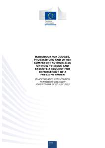 Handbook for judges, prosecutors and other competent authorities on how to issue and execute a request for enforcement of a freezing order, in conformity with Council Framework Decision[removed]JHA of 22 July 2003
     